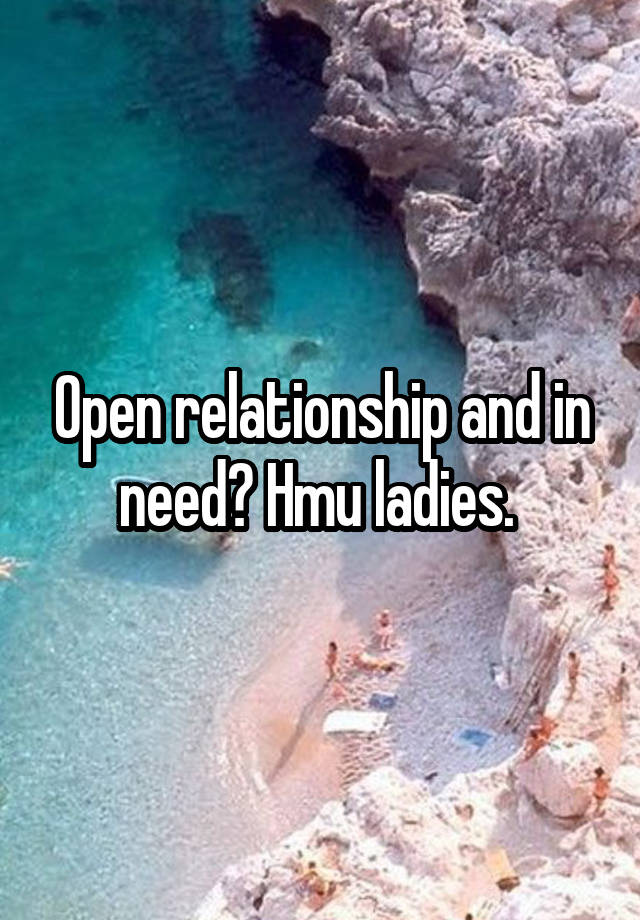 Open relationship and in need? Hmu ladies. 