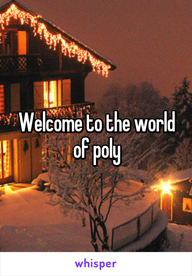 Welcome to the world of poly