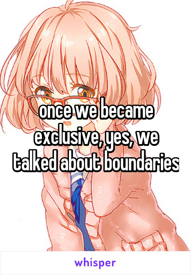 once we became exclusive, yes, we talked about boundaries