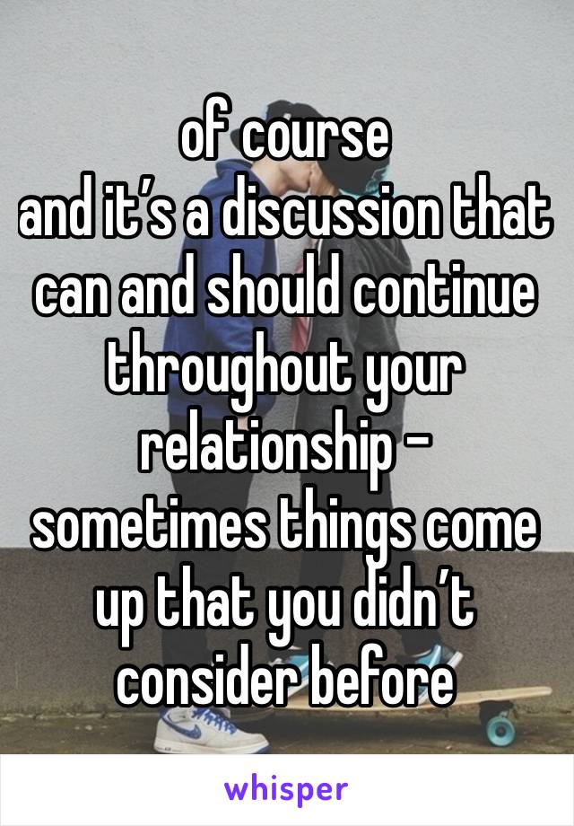 of course
and it’s a discussion that can and should continue throughout your relationship - sometimes things come up that you didn’t consider before