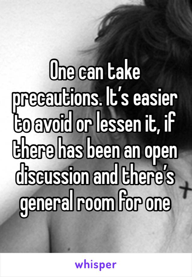 One can take precautions. It’s easier to avoid or lessen it, if there has been an open discussion and there’s general room for one 