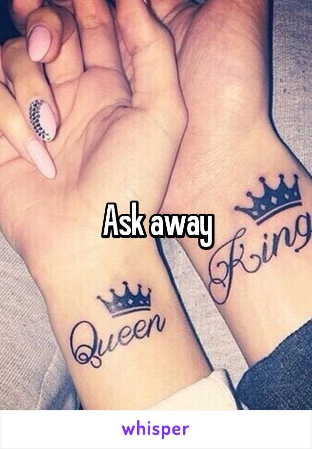 Ask away