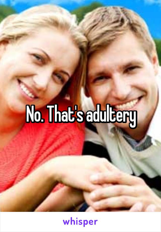 No. That's adultery