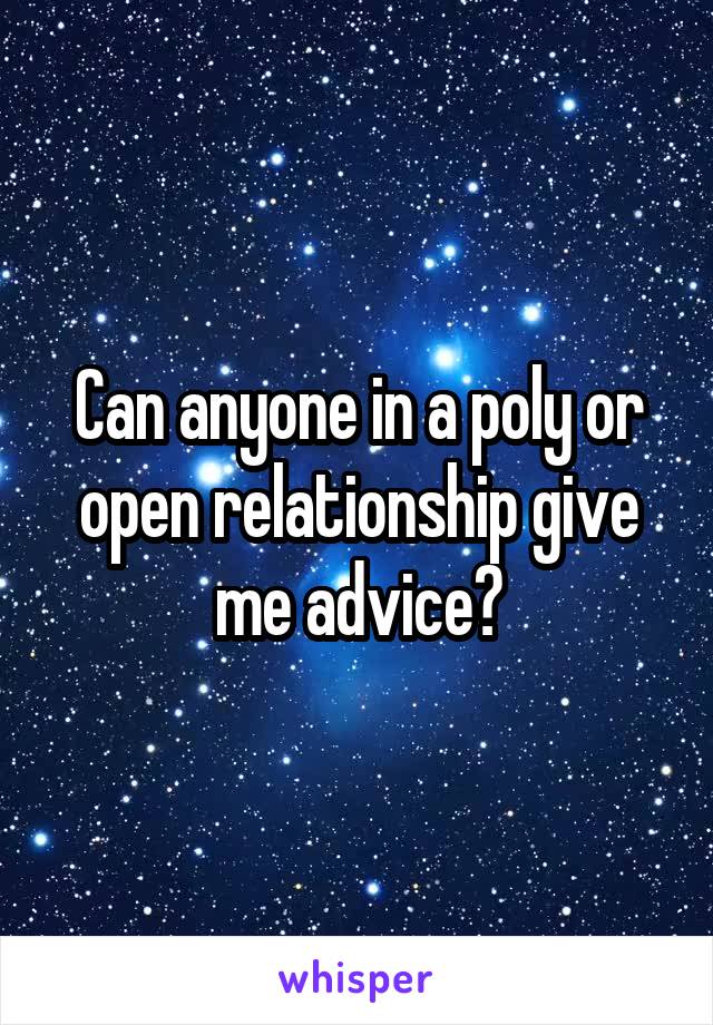 Can anyone in a poly or
open relationship give me advice?