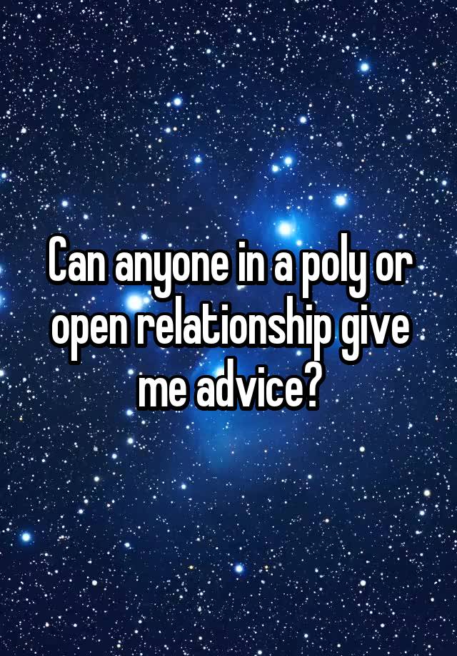 Can anyone in a poly or
open relationship give me advice?