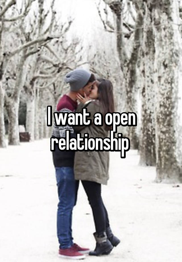 I want a open relationship 