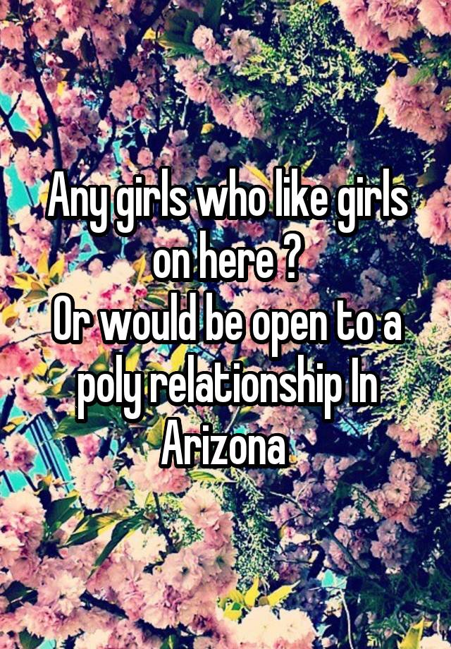 Any girls who like girls on here ?
Or would be open to a poly relationship In Arizona 