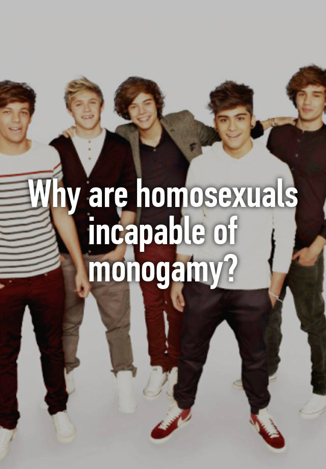 Why are homosexuals incapable of monogamy?