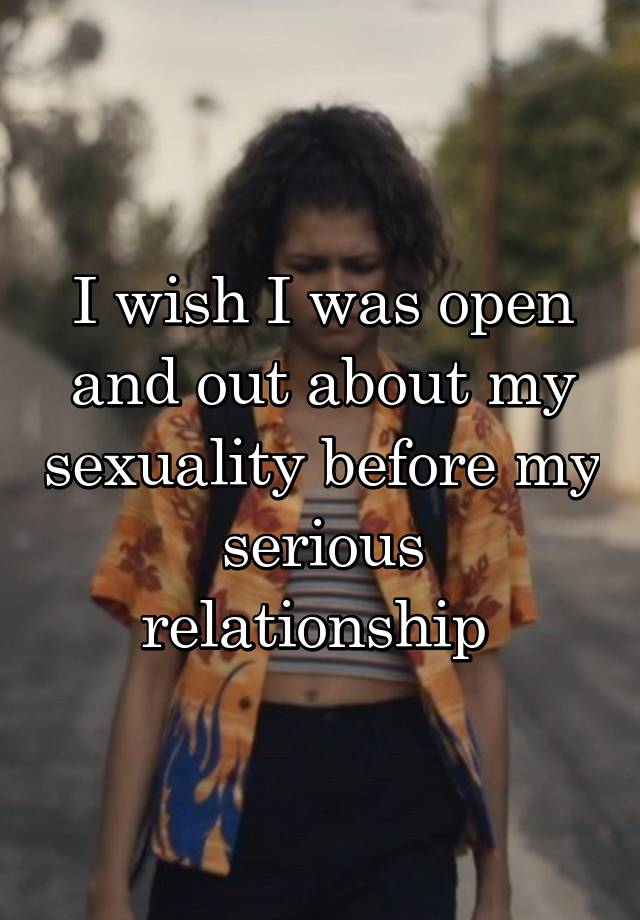 I wish I was open and out about my sexuality before my serious relationship 