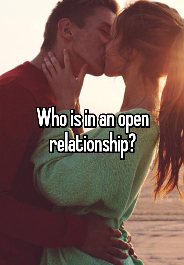 Who is in an open relationship?