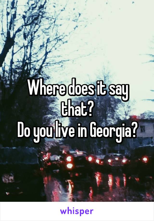 Where does it say that?
Do you live in Georgia?