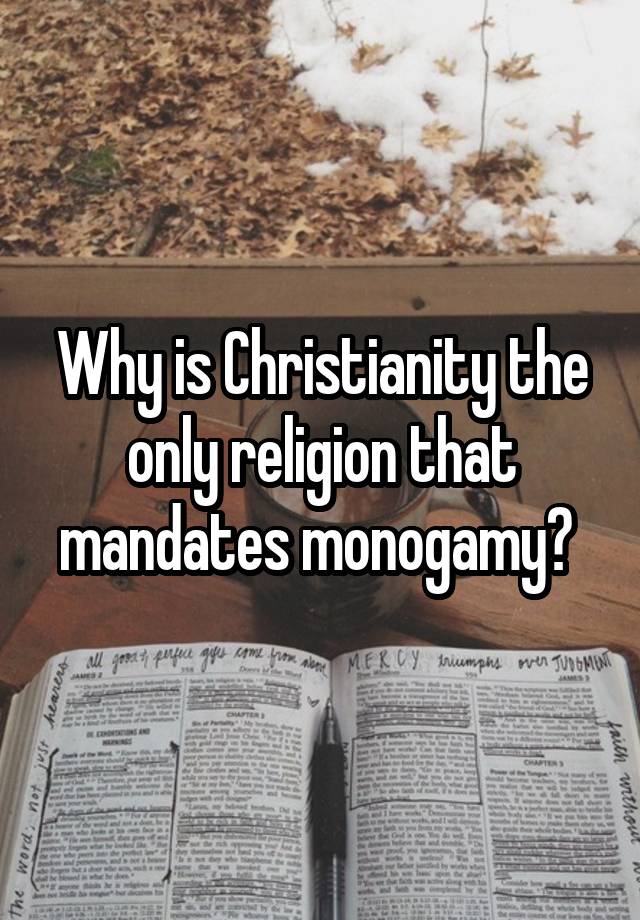 Why is Christianity the only religion that mandates monogamy? 