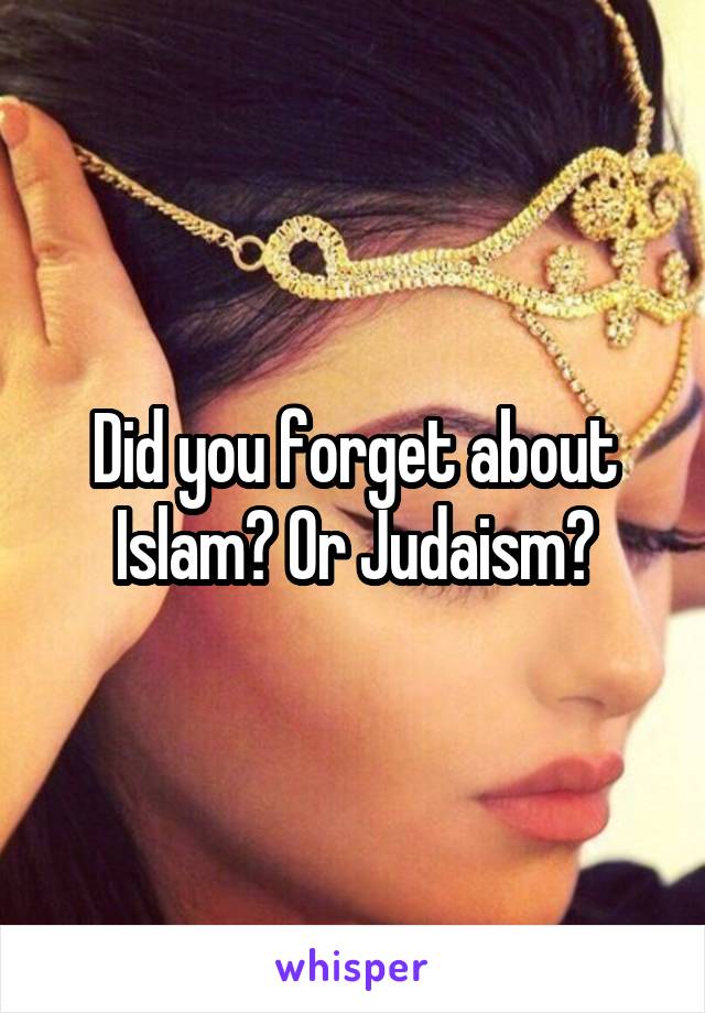 Did you forget about Islam? Or Judaism?