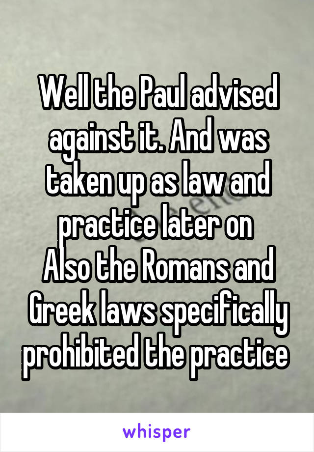 Well the Paul advised against it. And was taken up as law and practice later on 
Also the Romans and Greek laws specifically prohibited the practice 