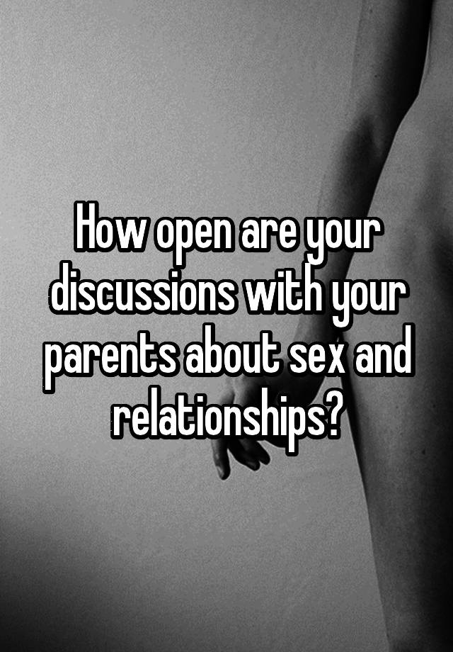 How open are your discussions with your parents about sex and relationships?