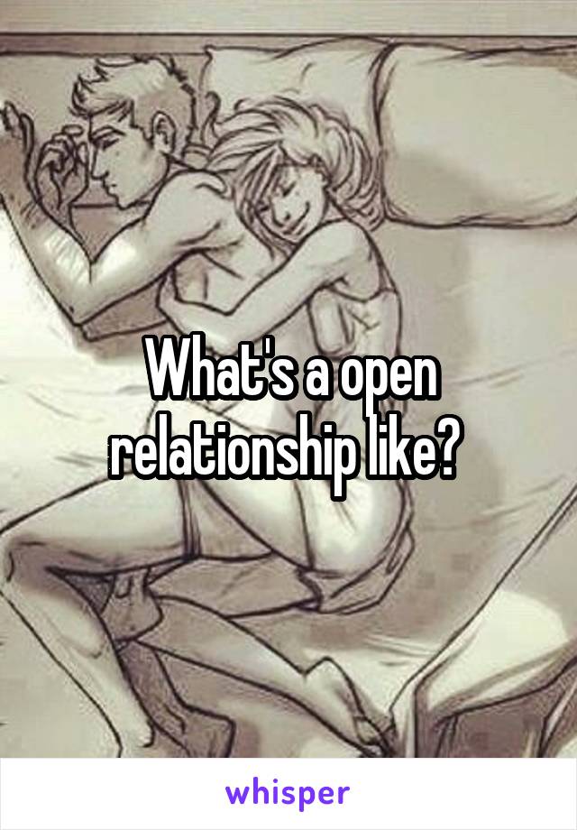 What's a open relationship like? 