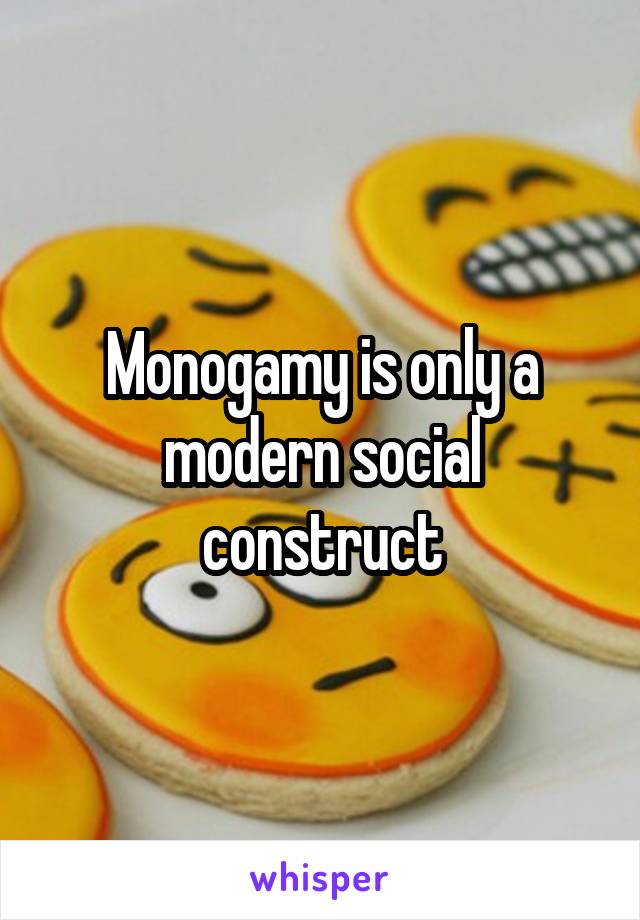 Monogamy is only a modern social construct