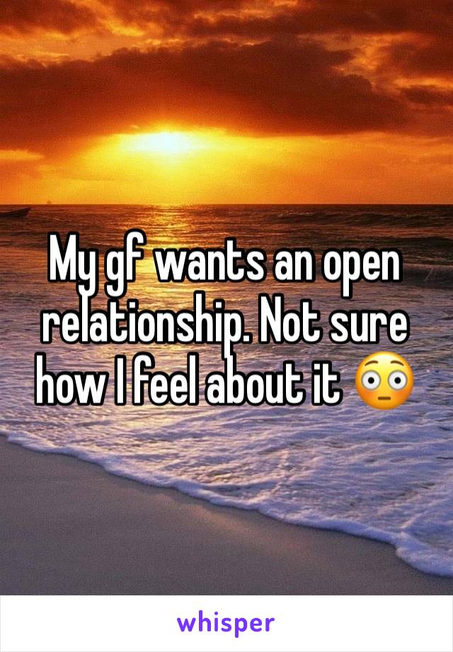 My gf wants an open relationship. Not sure how I feel about it 😳