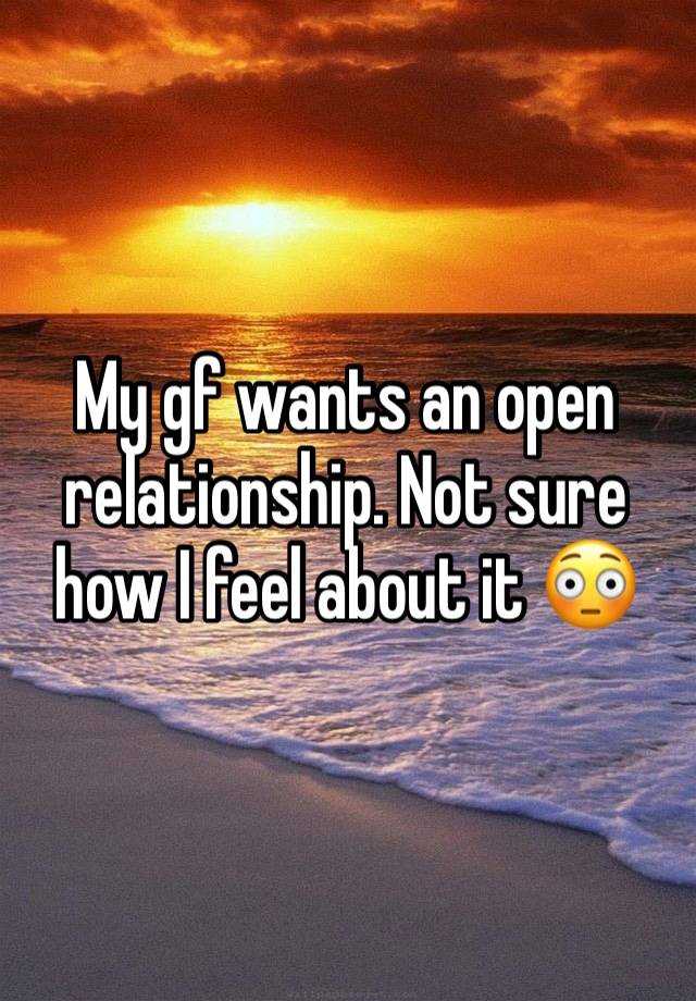 My gf wants an open relationship. Not sure how I feel about it 😳