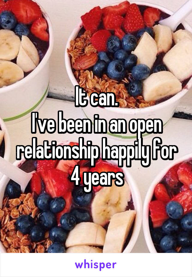 It can.
I've been in an open relationship happily for 4 years