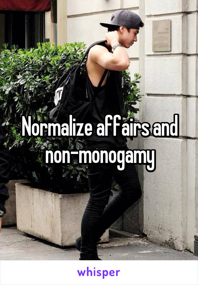 Normalize affairs and non-monogamy