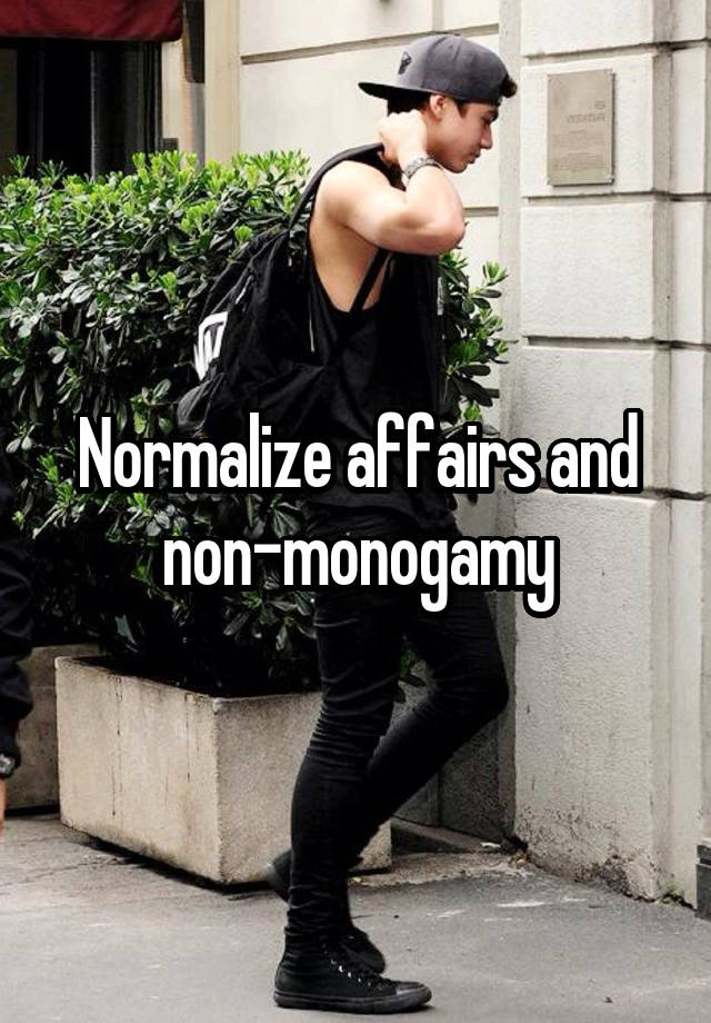 Normalize affairs and non-monogamy