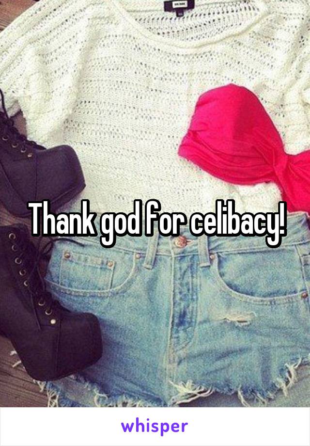 Thank god for celibacy!