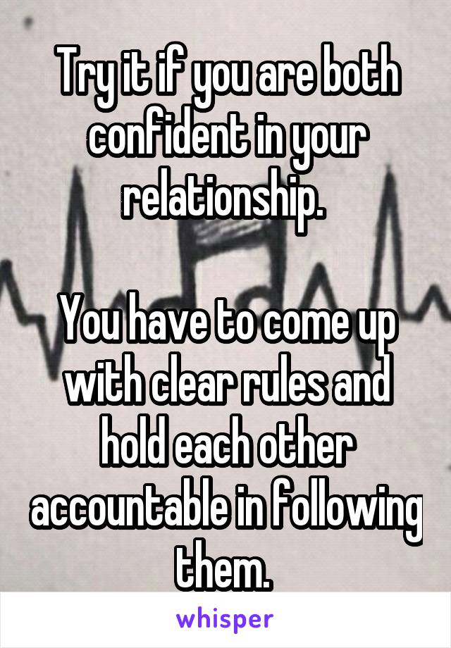 Try it if you are both confident in your relationship. 

You have to come up with clear rules and hold each other accountable in following them. 