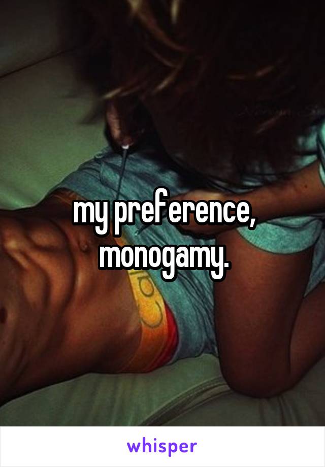 my preference, monogamy.