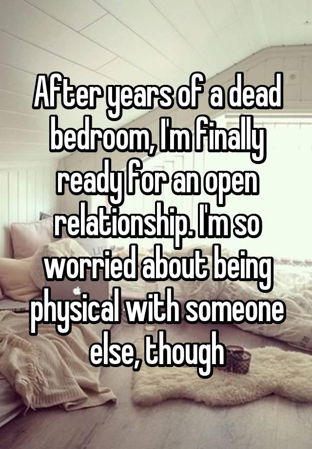 After years of a dead bedroom, I'm finally ready for an open relationship. I'm so worried about being physical with someone else, though