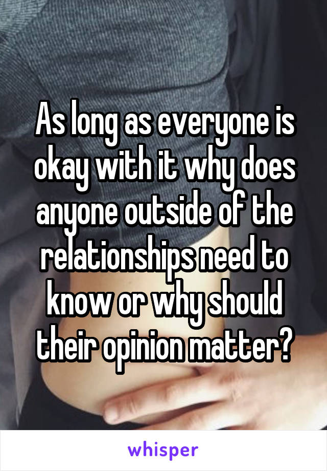 As long as everyone is okay with it why does anyone outside of the relationships need to know or why should their opinion matter?