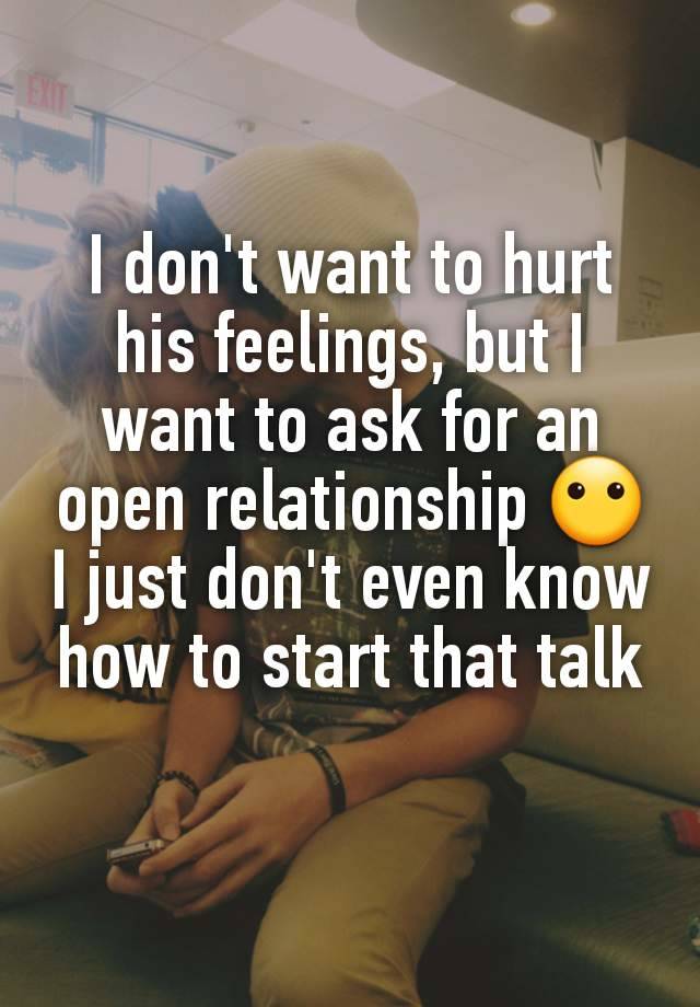 I don't want to hurt his feelings, but I want to ask for an open relationship 😶 I just don't even know how to start that talk