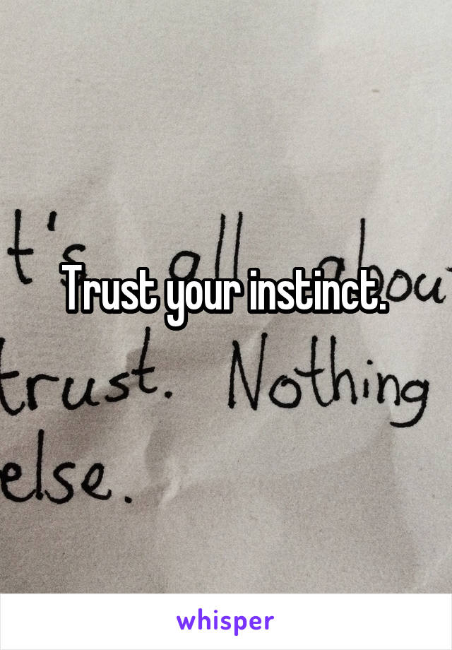 Trust your instinct. 
