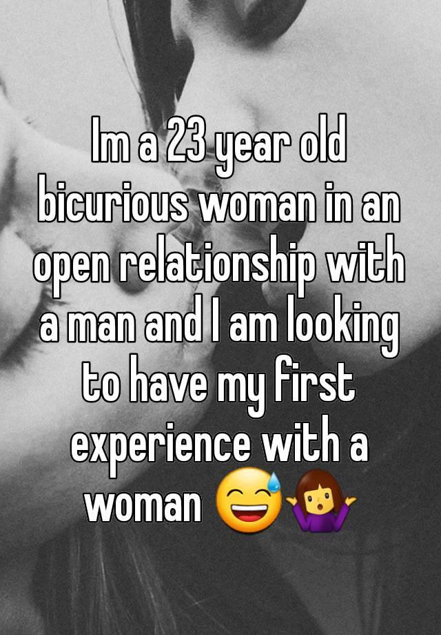 Im a 23 year old bicurious woman in an open relationship with a man and I am looking to have my first experience with a woman 😅🤷‍♀️