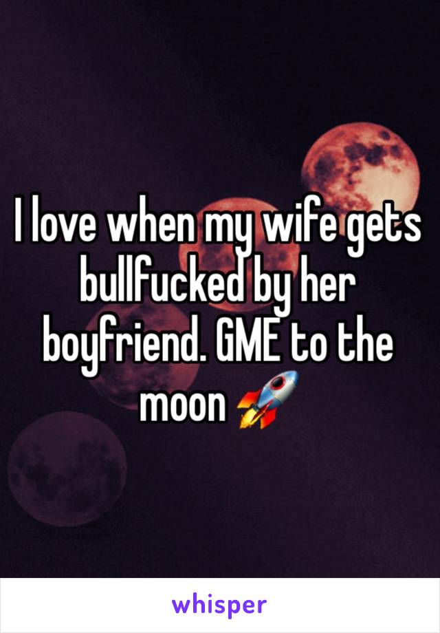 I love when my wife gets bullfucked by her boyfriend. GME to the moon 🚀 