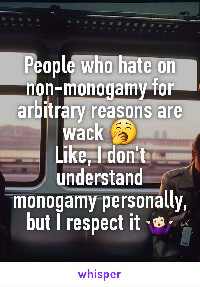 People who hate on non-monogamy for arbitrary reasons are wack 🥱
Like, I don't understand monogamy personally, but I respect it 🤷🏻‍♀️