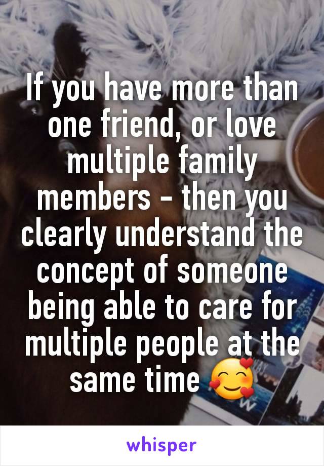 If you have more than one friend, or love multiple family members - then you clearly understand the concept of someone being able to care for multiple people at the same time 🥰