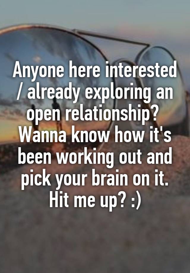 Anyone here interested / already exploring an open relationship? 
Wanna know how it's been working out and pick your brain on it.
Hit me up? :)