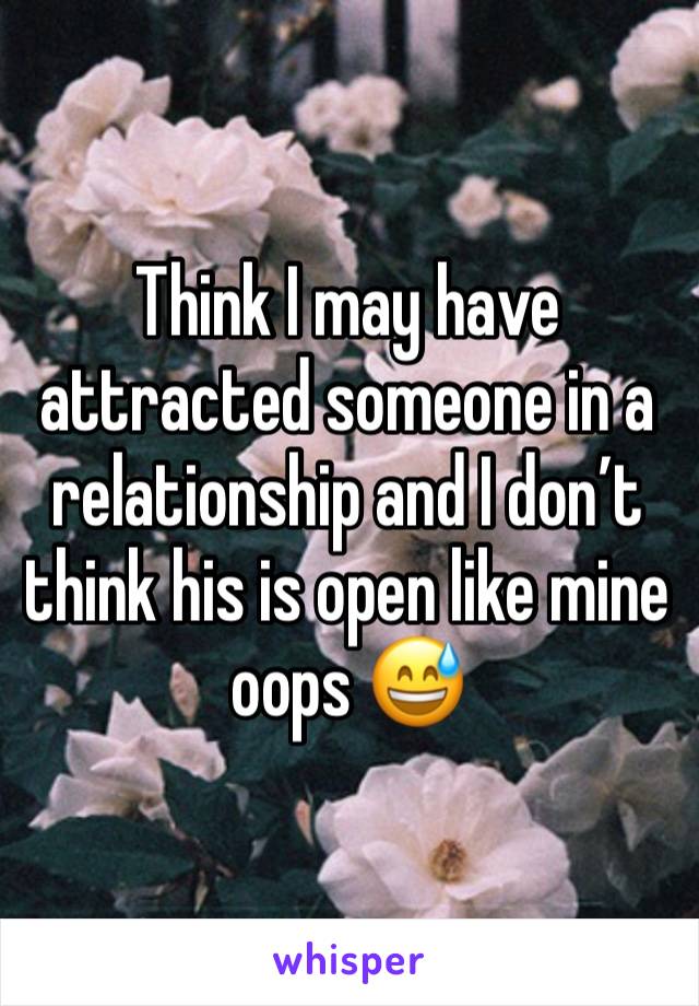 Think I may have attracted someone in a relationship and I don’t think his is open like mine oops 😅