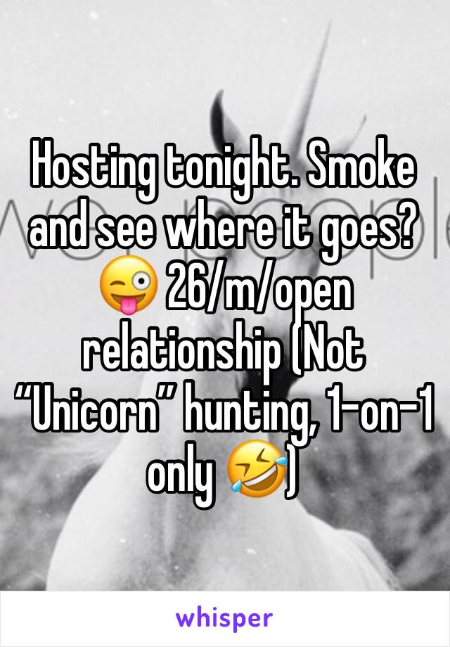 Hosting tonight. Smoke and see where it goes? 😜 26/m/open relationship (Not “Unicorn” hunting, 1-on-1 only 🤣)