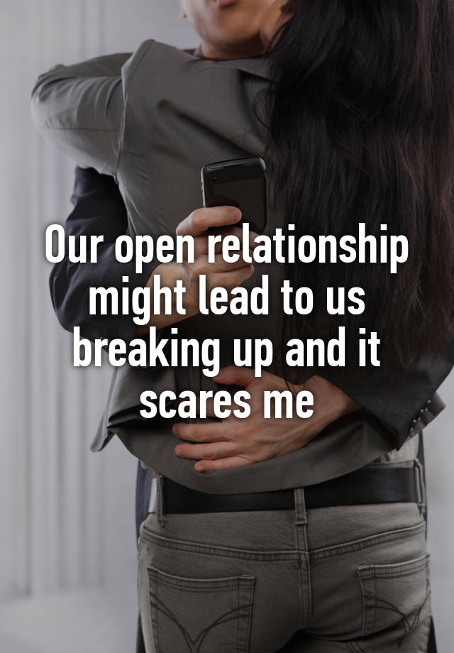 Our open relationship might lead to us breaking up and it scares me