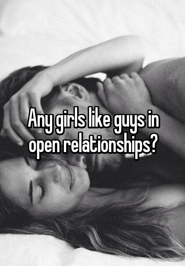 Any girls like guys in open relationships?