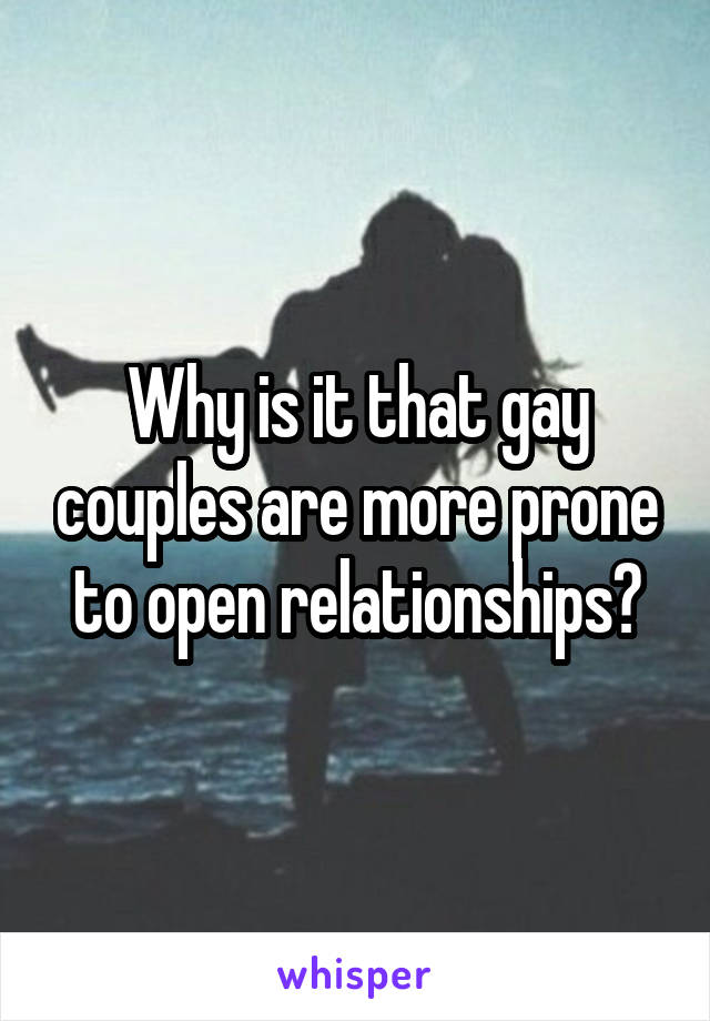 Why is it that gay couples are more prone to open relationships?