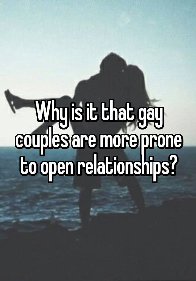 Why is it that gay couples are more prone to open relationships?