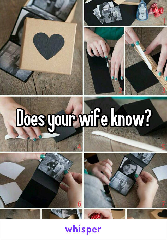 Does your wife know?