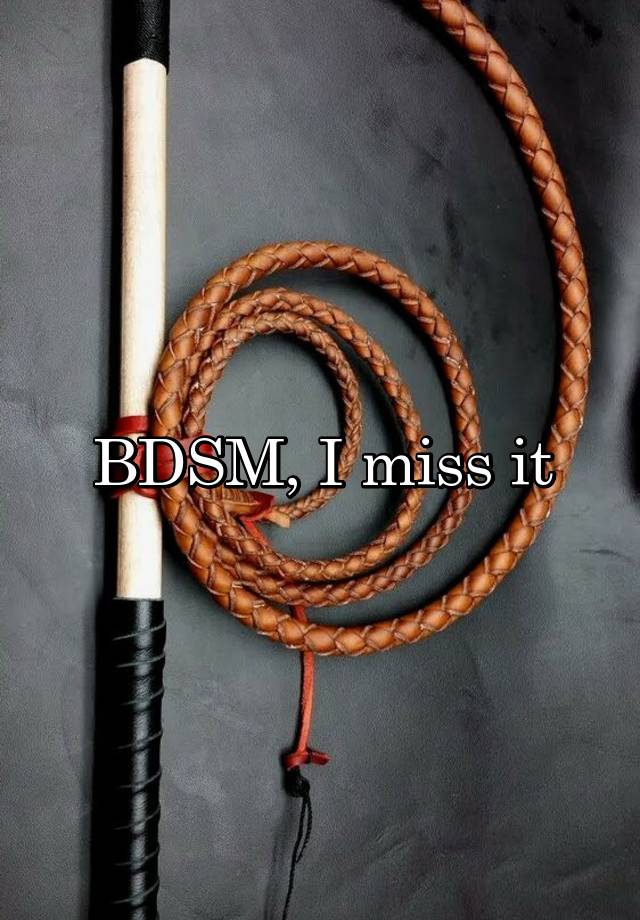 BDSM, I miss it