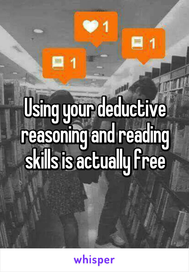 Using your deductive reasoning and reading skills is actually free