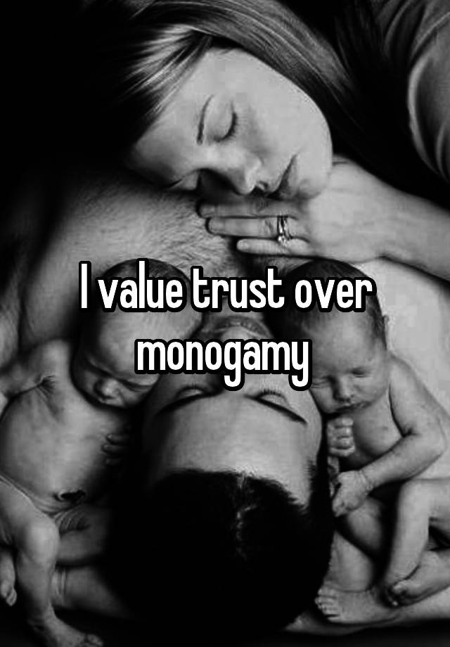 I value trust over monogamy 