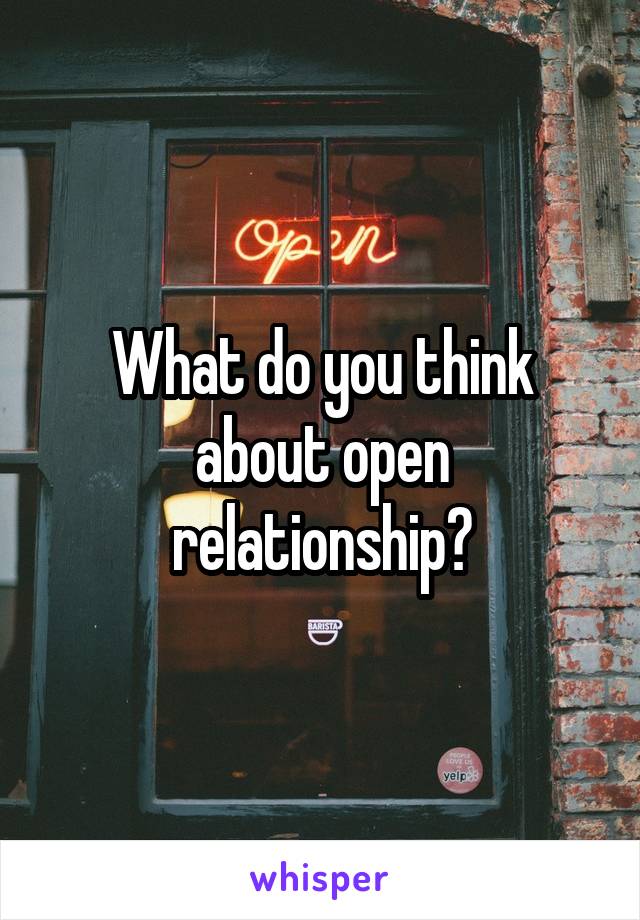 What do you think about open relationship?