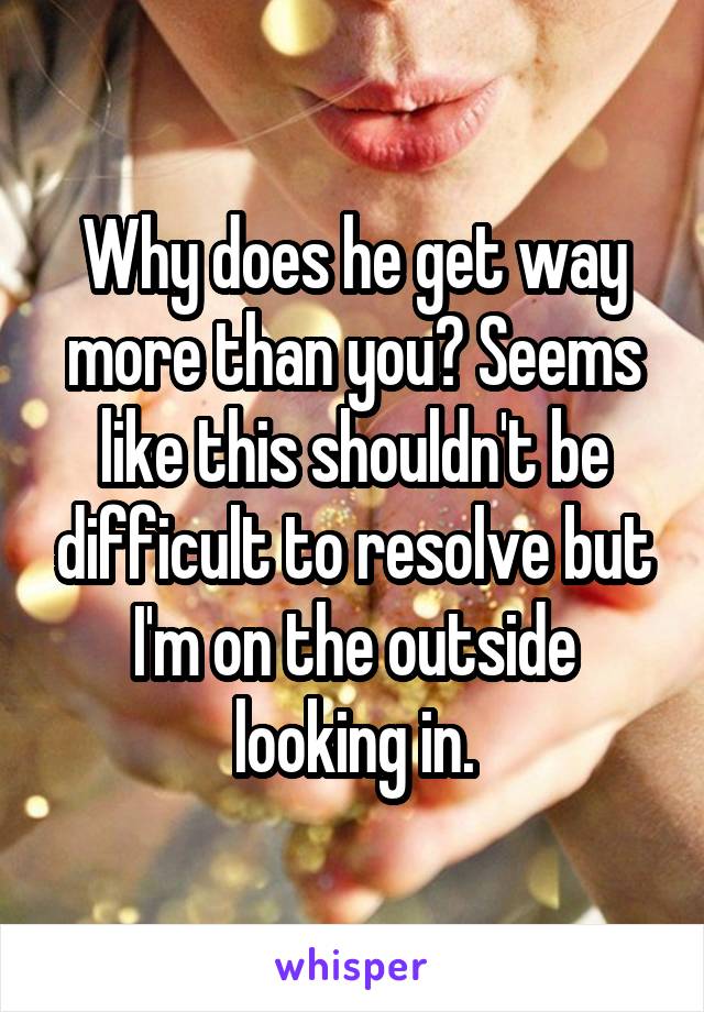 Why does he get way more than you? Seems like this shouldn't be difficult to resolve but I'm on the outside looking in.